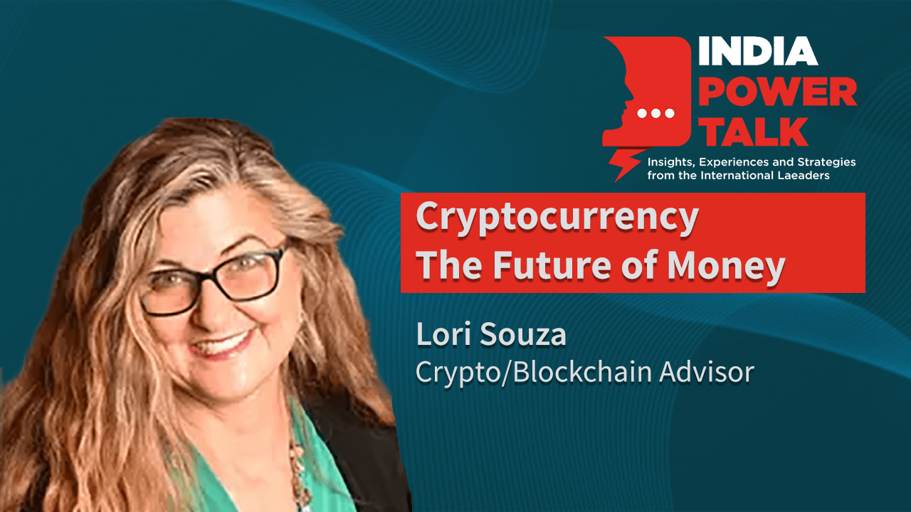 Excerpts of India Power Talk Lori Souza, Blockchain Advisor on the topic Cryptocurrency The Future of Money