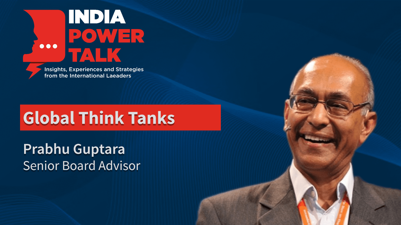 Excerpts of India Power Talk Mr Prabhu Guptara, Senior Board Advisor on topic Global Think Tanks